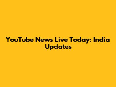 YouTube News Live Today: India Updates