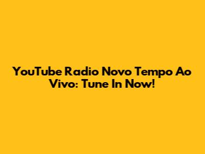 YouTube Radio Novo Tempo Ao Vivo: Tune In Now!