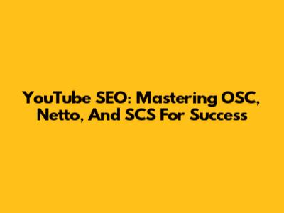 YouTube SEO: Mastering OSC, Netto, And SCS For Success