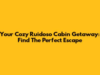 Your Cozy Ruidoso Cabin Getaway: Find The Perfect Escape