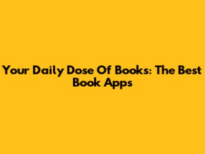 Your Daily Dose Of Books: The Best Book Apps