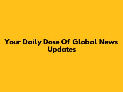 Your Daily Dose Of Global News Updates