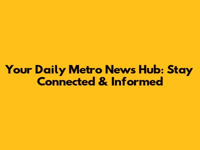 Your Daily Metro News Hub: Stay Connected & Informed