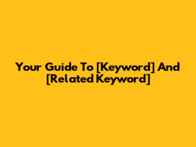 Your Guide To [Keyword] And [Related Keyword]