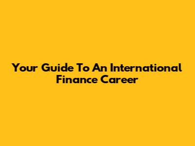 Your Guide To An International Finance Career