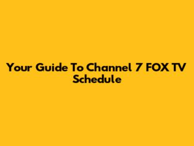 Your Guide To Channel 7 FOX TV Schedule