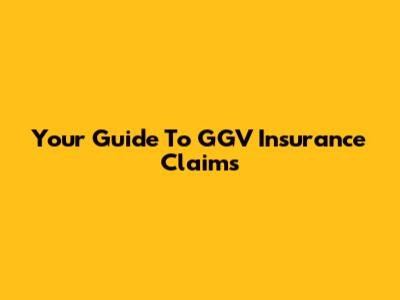 Your Guide To GGV Insurance Claims