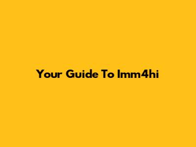 Your Guide To Imm4hi
