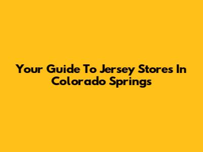 Your Guide To Jersey Stores In Colorado Springs