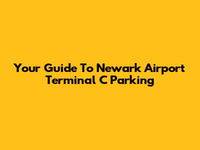 Your Guide To Newark Airport Terminal C Parking