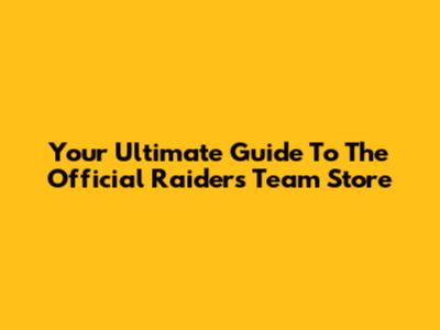 Your Ultimate Guide To The Official Raiders Team Store