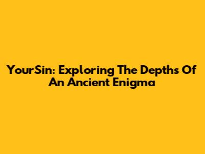 YourSin: Exploring The Depths Of An Ancient Enigma