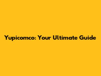 Yupicomco: Your Ultimate Guide