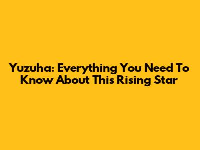 Yuzuha: Everything You Need To Know About This Rising Star