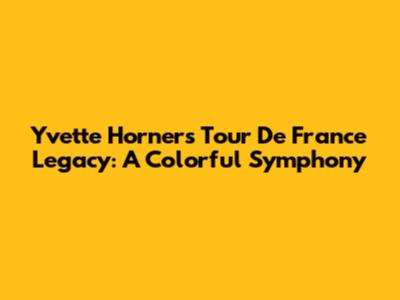 Yvette Horner's Tour De France Legacy: A Colorful Symphony