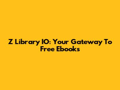 Z Library IO: Your Gateway To Free Ebooks