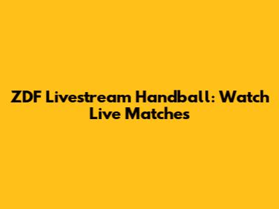 ZDF Livestream Handball: Watch Live Matches