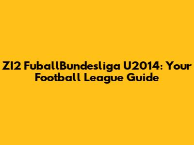 ZI2 FuballBundesliga U2014: Your Football League Guide