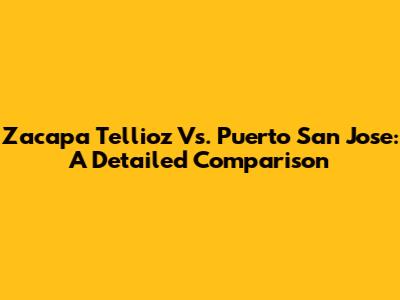 Zacapa Tellioz Vs. Puerto San Jose: A Detailed Comparison