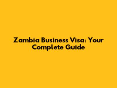 Zambia Business Visa: Your Complete Guide