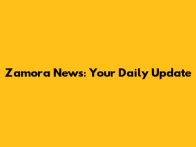 Zamora News: Your Daily Update