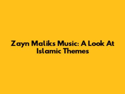 Zayn Malik's Music: A Look At Islamic Themes