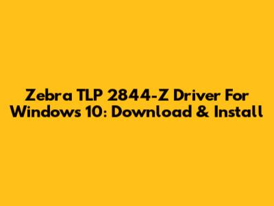 Zebra TLP 2844-Z Driver For Windows 10: Download & Install