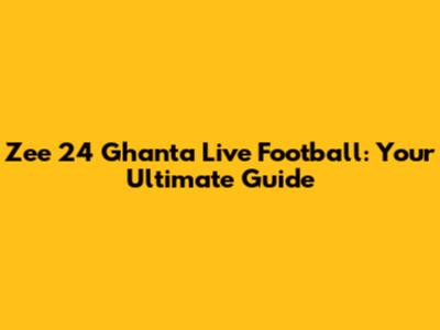 Zee 24 Ghanta Live Football: Your Ultimate Guide