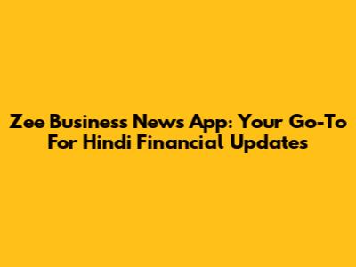 Zee Business News App: Your Go-To For Hindi Financial Updates