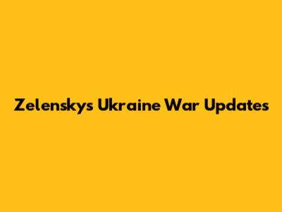 Zelensky's Ukraine War Updates