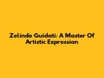 Zelindo Guidati: A Master Of Artistic Expression