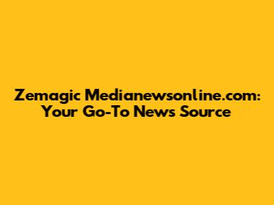 Zemagic Medianewsonline.com: Your Go-To News Source