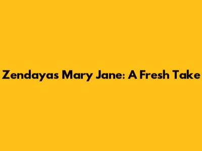Zendaya's Mary Jane: A Fresh Take