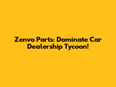 Zenvo Parts: Dominate Car Dealership Tycoon!