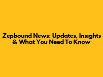 Zepbound News: Updates, Insights & What You Need To Know