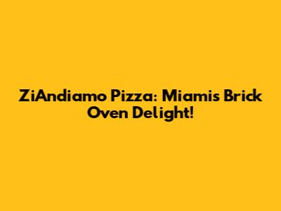 ZiAndiamo Pizza: Miami's Brick Oven Delight!