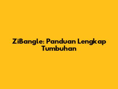 ZiBangle: Panduan Lengkap Tumbuhan