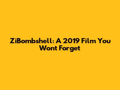 ZiBombshell: A 2019 Film You Won't Forget