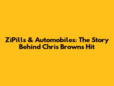 ZiPills & Automobiles: The Story Behind Chris Brown's Hit