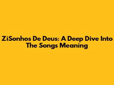 ZiSonhos De Deus: A Deep Dive Into The Song's Meaning