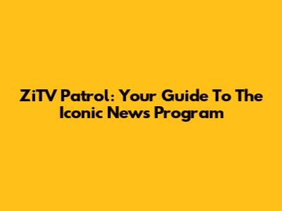 ZiTV Patrol: Your Guide To The Iconic News Program