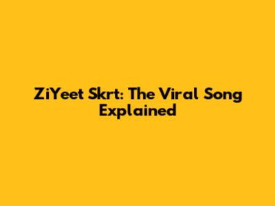 ZiYeet Skrt: The Viral Song Explained