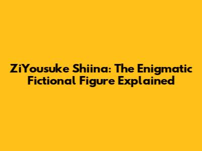 ZiYousuke Shiina: The Enigmatic Fictional Figure Explained