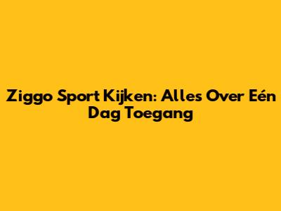 Ziggo Sport Kijken: Alles Over Eén Dag Toegang