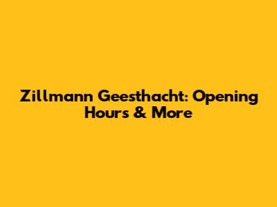 Zillmann Geesthacht: Opening Hours & More