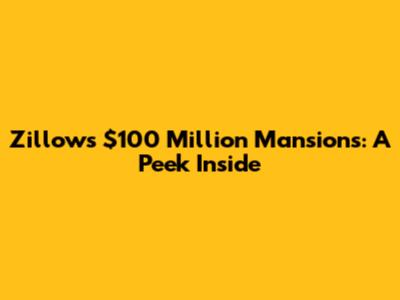 Zillow's $100 Million Mansions: A Peek Inside