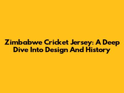 Zimbabwe Cricket Jersey: A Deep Dive Into Design And History