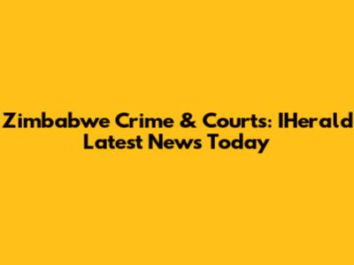 Zimbabwe Crime & Courts: IHerald Latest News Today