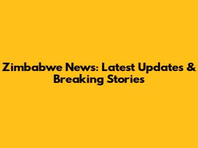 Zimbabwe News: Latest Updates & Breaking Stories