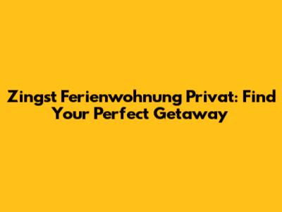 Zingst Ferienwohnung Privat: Find Your Perfect Getaway